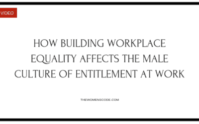 How Building Workplace Equality Affects The Male Culture Of Entitlement At Work