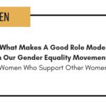 What Makes A Good Role Model In Our Gender Equality Movement? Women Who Support Other Women