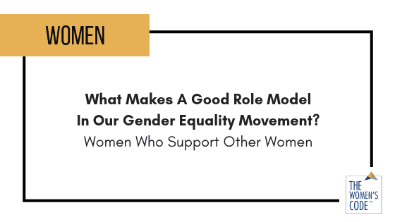 What Makes A Good Role Model In Our Gender Equality Movement? Women Who Support Other Women