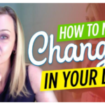 How To Make Changes In Life (And STICKING To Them!)