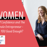 Self Confidence and The Female Entrepreneur – Are YOU Good Enough?