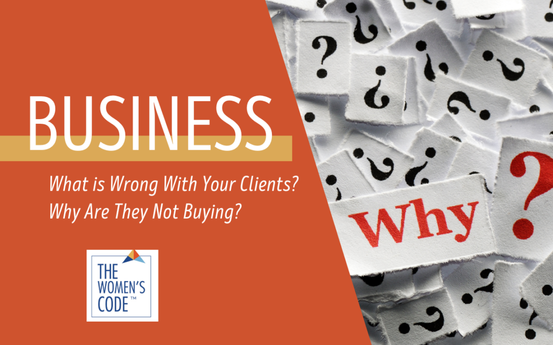 What is Wrong With Your Clients? Why Are They Not Buying?