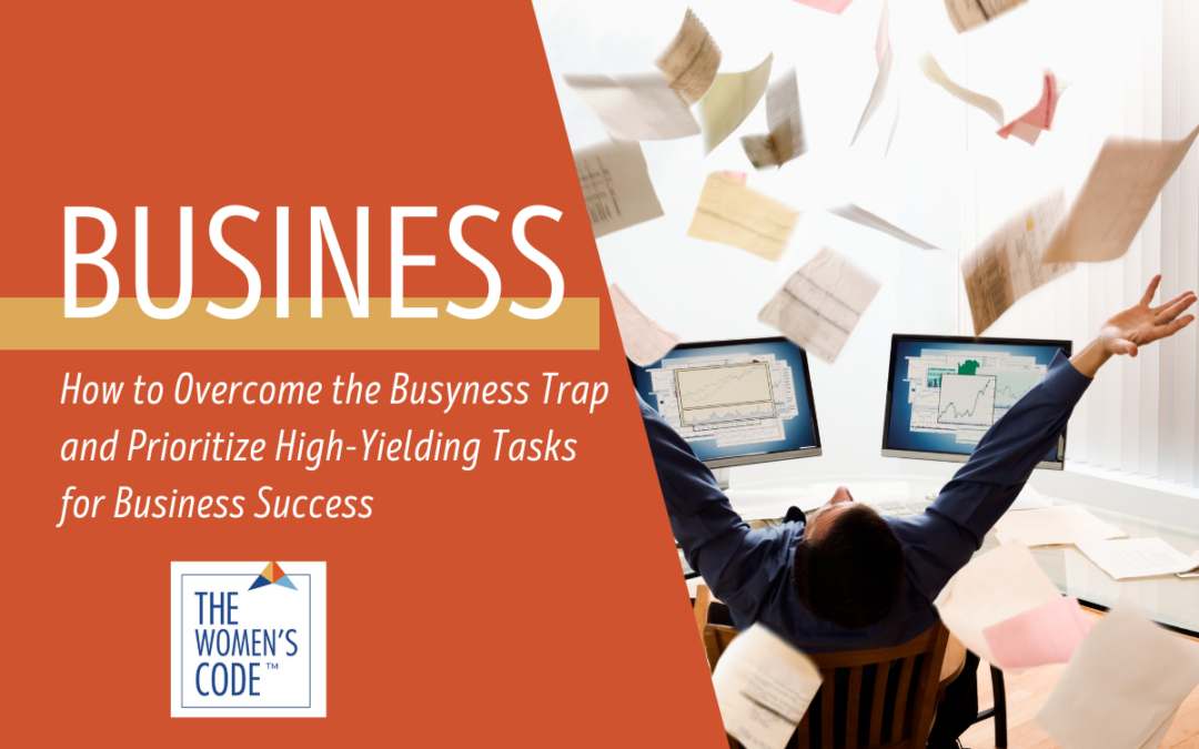 How to Overcome the Busyness Trap and Prioritize High-Yielding Tasks for Business Success