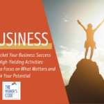 Skyrocket Your Business Success with High-Yielding Activities: How to Focus on What Matters and Unlock Your Potential