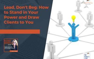 Lead, Don’t Beg: How to Stand in Your Power and Draw Clients to You