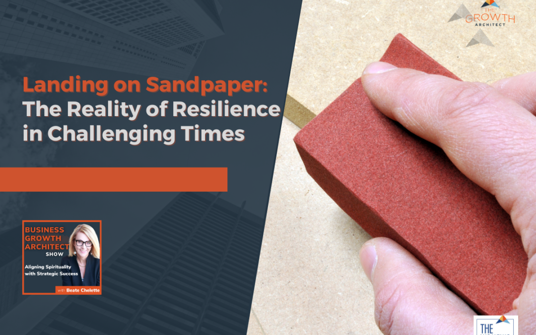 Landing on Sandpaper: The Reality of Resilience in Challenging Times